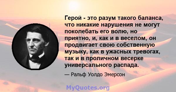 Герой - это разум такого баланса, что никакие нарушения не могут поколебать его волю, но приятно, и, как и в веселом, он продвигает свою собственную музыку, как в ужасных тревогах, так и в проличном весерке