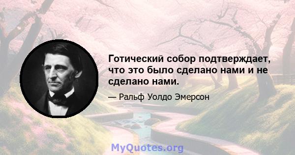 Готический собор подтверждает, что это было сделано нами и не сделано нами.