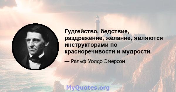 Гудгейство, бедствие, раздражение, желание, являются инструкторами по красноречивости и мудрости.