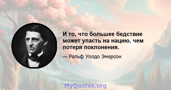 И то, что большее бедствие может упасть на нацию, чем потеря поклонения.