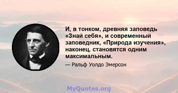 И, в тонком, древняя заповедь «Знай себя», и современный заповедник, «Природа изучения», наконец, становятся одним максимальным.