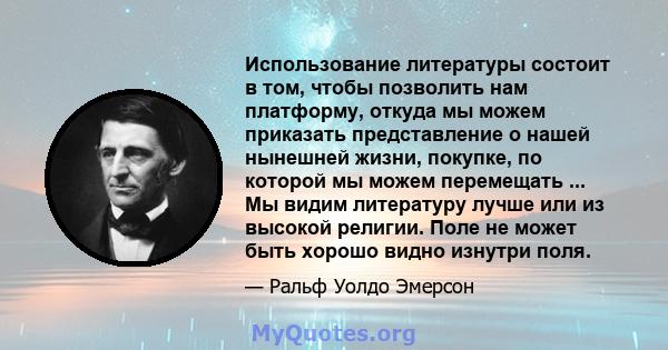 Использование литературы состоит в том, чтобы позволить нам платформу, откуда мы можем приказать представление о нашей нынешней жизни, покупке, по которой мы можем перемещать ... Мы видим литературу лучше или из высокой 