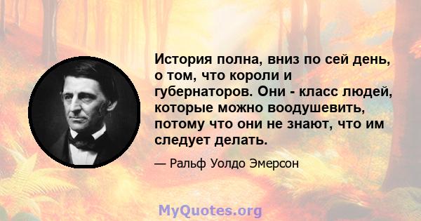 История полна, вниз по сей день, о том, что короли и губернаторов. Они - класс людей, которые можно воодушевить, потому что они не знают, что им следует делать.