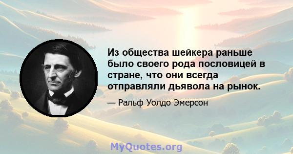 Из общества шейкера раньше было своего рода пословицей в стране, что они всегда отправляли дьявола на рынок.