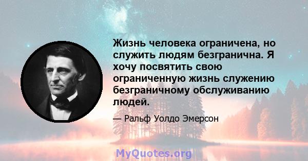 Жизнь человека ограничена, но служить людям безгранична. Я хочу посвятить свою ограниченную жизнь служению безграничному обслуживанию людей.