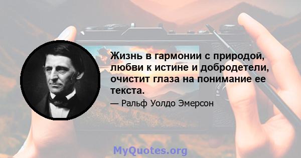 Жизнь в гармонии с природой, любви к истине и добродетели, очистит глаза на понимание ее текста.