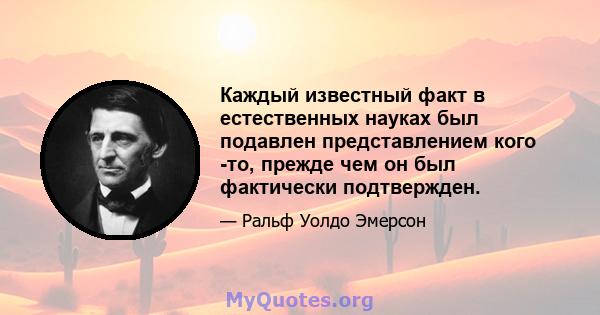 Каждый известный факт в естественных науках был подавлен представлением кого -то, прежде чем он был фактически подтвержден.