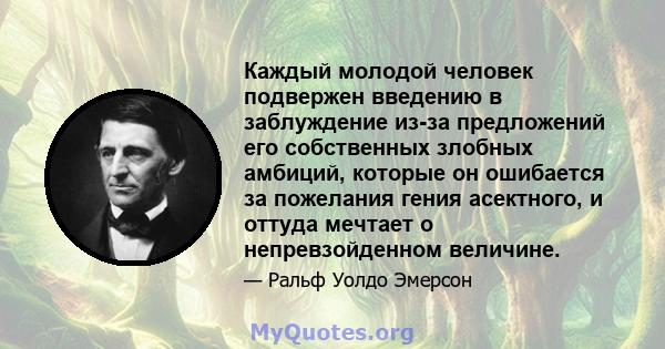 Каждый молодой человек подвержен введению в заблуждение из-за предложений его собственных злобных амбиций, которые он ошибается за пожелания гения асектного, и оттуда мечтает о непревзойденном величине.