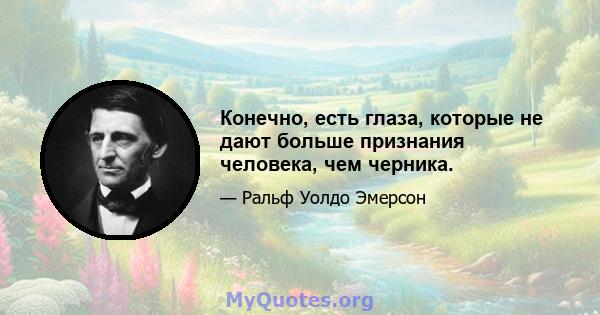 Конечно, есть глаза, которые не дают больше признания человека, чем черника.