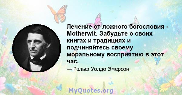 Лечение от ложного богословия - Motherwit. Забудьте о своих книгах и традициях и подчиняйтесь своему моральному восприятию в этот час.