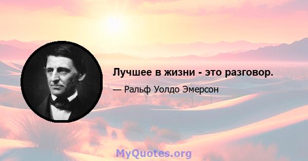 Лучшее в жизни - это разговор.