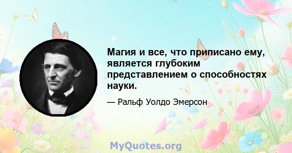 Магия и все, что приписано ему, является глубоким представлением о способностях науки.