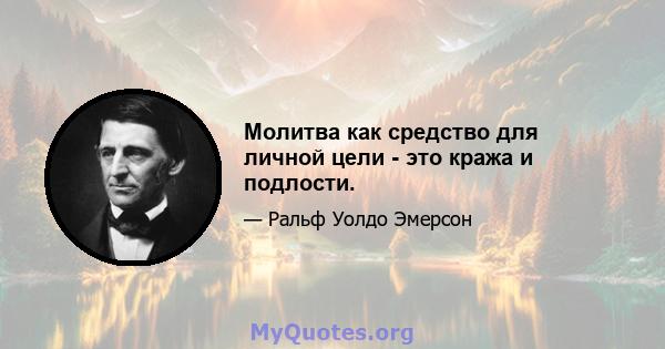 Молитва как средство для личной цели - это кража и подлости.