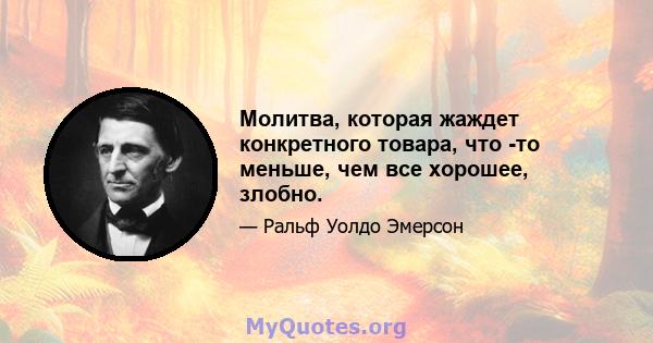 Молитва, которая жаждет конкретного товара, что -то меньше, чем все хорошее, злобно.