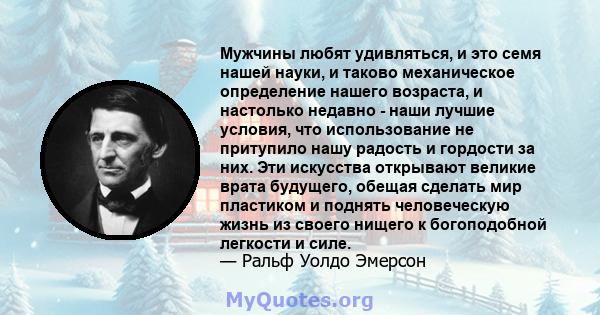 Мужчины любят удивляться, и это семя нашей науки, и таково механическое определение нашего возраста, и настолько недавно - наши лучшие условия, что использование не притупило нашу радость и гордости за них. Эти