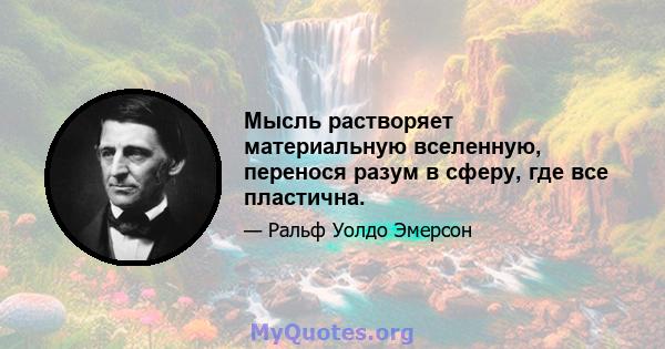 Мысль растворяет материальную вселенную, перенося разум в сферу, где все пластична.