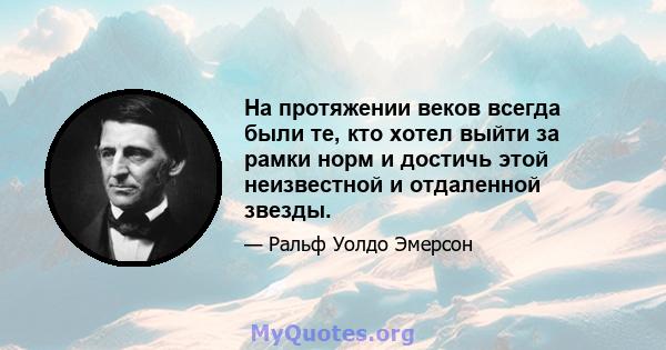 На протяжении веков всегда были те, кто хотел выйти за рамки норм и достичь этой неизвестной и отдаленной звезды.