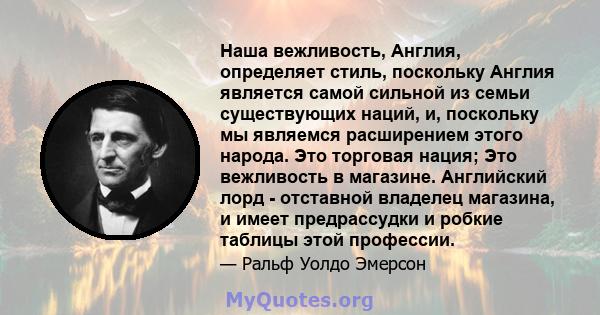 Наша вежливость, Англия, определяет стиль, поскольку Англия является самой сильной из семьи существующих наций, и, поскольку мы являемся расширением этого народа. Это торговая нация; Это вежливость в магазине.