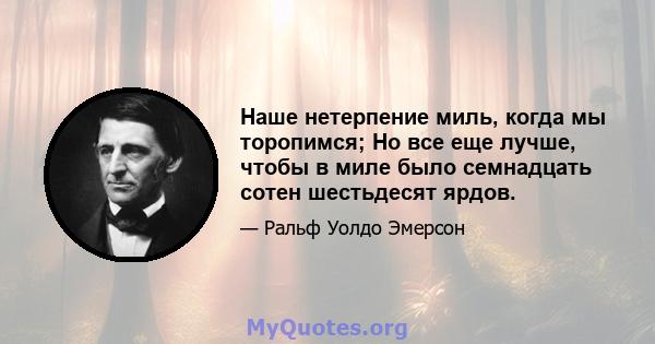 Наше нетерпение миль, когда мы торопимся; Но все еще лучше, чтобы в миле было семнадцать сотен шестьдесят ярдов.