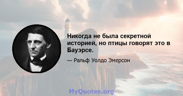 Никогда не была секретной историей, но птицы говорят это в Бауэрсе.