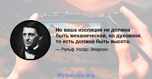 Но ваша изоляция не должна быть механической, но духовной, то есть должна быть высота.