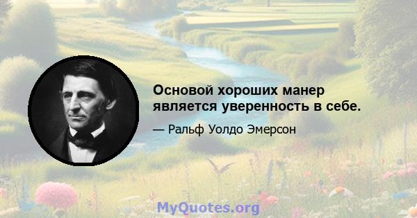 Основой хороших манер является уверенность в себе.