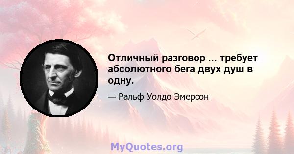 Отличный разговор ... требует абсолютного бега двух душ в одну.