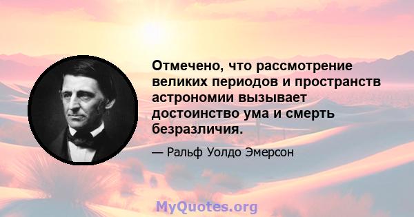 Отмечено, что рассмотрение великих периодов и пространств астрономии вызывает достоинство ума и смерть безразличия.