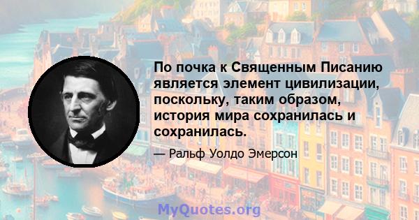 По почка к Священным Писанию является элемент цивилизации, поскольку, таким образом, история мира сохранилась и сохранилась.