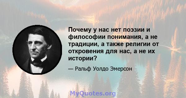 Почему у нас нет поэзии и философии понимания, а не традиции, а также религии от откровения для нас, а не их истории?