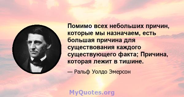 Помимо всех небольших причин, которые мы назначаем, есть большая причина для существования каждого существующего факта; Причина, которая лежит в тишине.