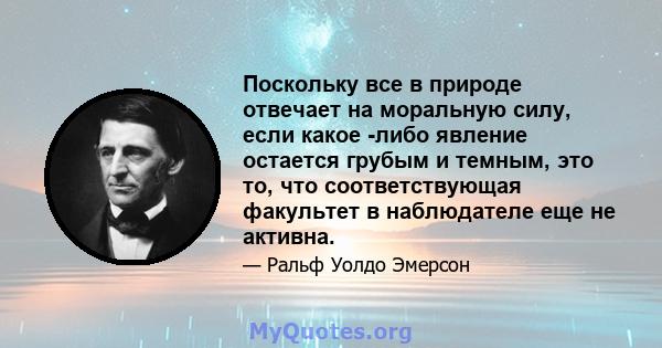 Поскольку все в природе отвечает на моральную силу, если какое -либо явление остается грубым и темным, это то, что соответствующая факультет в наблюдателе еще не активна.