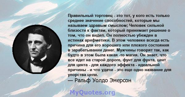 Правильный торговец - это тот, у кого есть только среднее значение способностей, которые мы называем здравым смыслом; Человек сильной близости к фактам, который принимает решение о том, что он видел. Он полностью