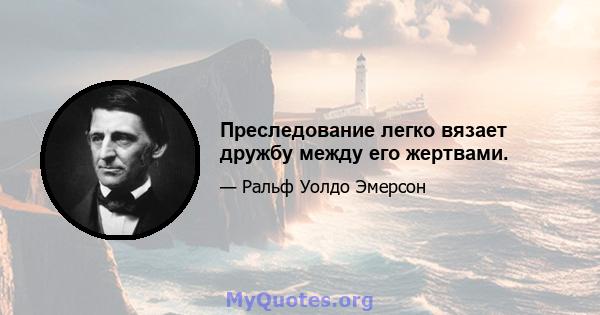 Преследование легко вязает дружбу между его жертвами.