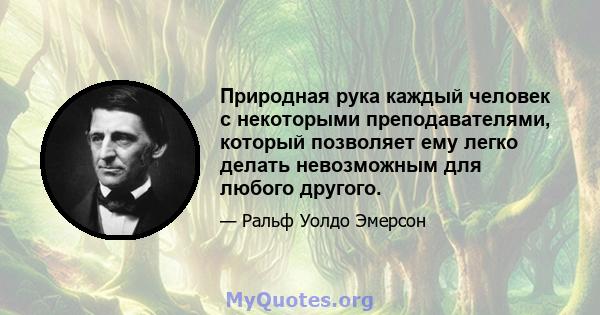 Природная рука каждый человек с некоторыми преподавателями, который позволяет ему легко делать невозможным для любого другого.