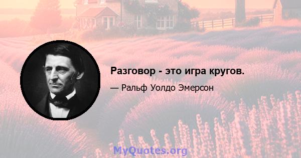 Разговор - это игра кругов.