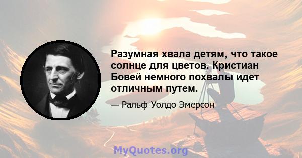 Разумная хвала детям, что такое солнце для цветов. Кристиан Бовей немного похвалы идет отличным путем.