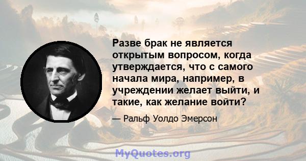 Разве брак не является открытым вопросом, когда утверждается, что с самого начала мира, например, в учреждении желает выйти, и такие, как желание войти?