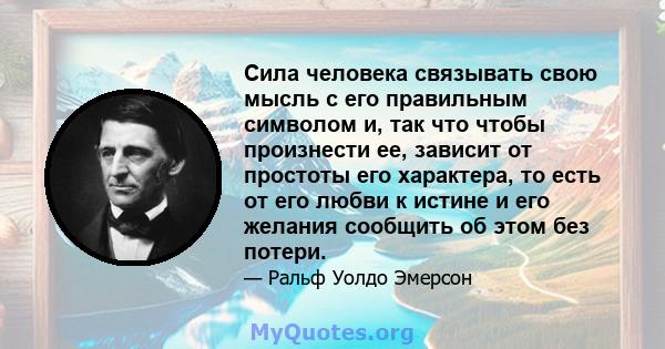 Сила человека связывать свою мысль с его правильным символом и, так что чтобы произнести ее, зависит от простоты его характера, то есть от его любви к истине и его желания сообщить об этом без потери.