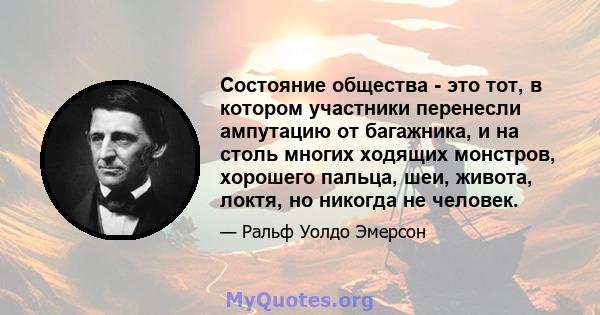 Состояние общества - это тот, в котором участники перенесли ампутацию от багажника, и на столь многих ходящих монстров, хорошего пальца, шеи, живота, локтя, но никогда не человек.