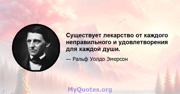 Существует лекарство от каждого неправильного и удовлетворения для каждой души.