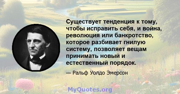 Существует тенденция к тому, чтобы исправить себя, и война, революция или банкротство, которое разбивает гнилую систему, позволяет вещам принимать новый и естественный порядок.