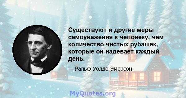 Существуют и другие меры самоуважения к человеку, чем количество чистых рубашек, которые он надевает каждый день.