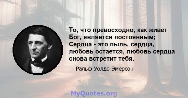 То, что превосходно, как живет Бог, является постоянным; Сердца - это пыль, сердца, любовь остается, любовь сердца снова встретит тебя.