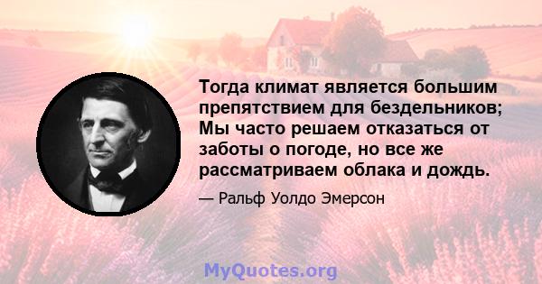 Тогда климат является большим препятствием для бездельников; Мы часто решаем отказаться от заботы о погоде, но все же рассматриваем облака и дождь.