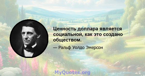 Ценность доллара является социальной, как это создано обществом.