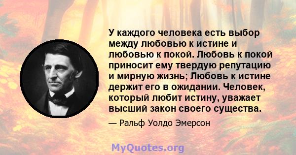 У каждого человека есть выбор между любовью к истине и любовью к покой. Любовь к покой приносит ему твердую репутацию и мирную жизнь; Любовь к истине держит его в ожидании. Человек, который любит истину, уважает высший