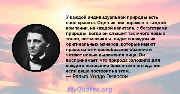 У каждой индивидуальной природы есть своя красота. Один из них поражен в каждой компании, на каждой капитале, с богатствами природы, когда он слышит так много новых тонов, все мюзиклы, видит в каждом из оригинальных