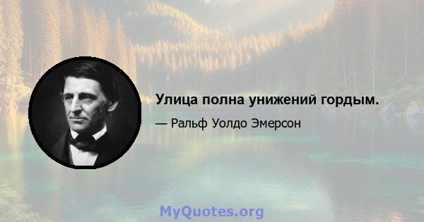 Улица полна унижений гордым.