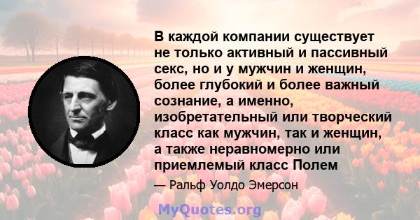 В каждой компании существует не только активный и пассивный секс, но и у мужчин и женщин, более глубокий и более важный сознание, а именно, изобретательный или творческий класс как мужчин, так и женщин, а также